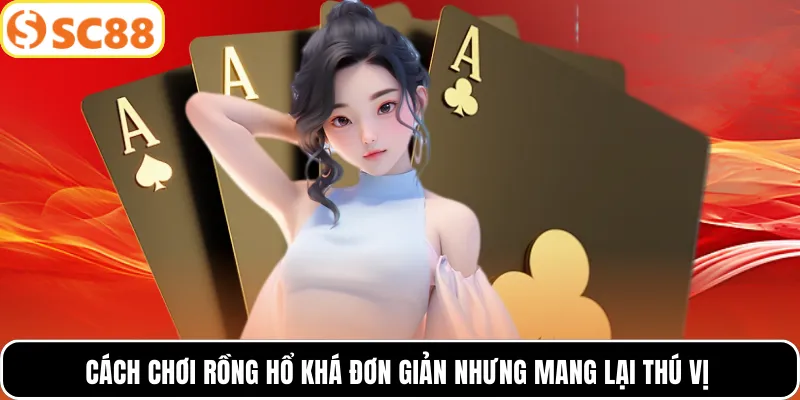 Cách chơi Rồng Hổ khá đơn giản nhưng mang lại thú vị