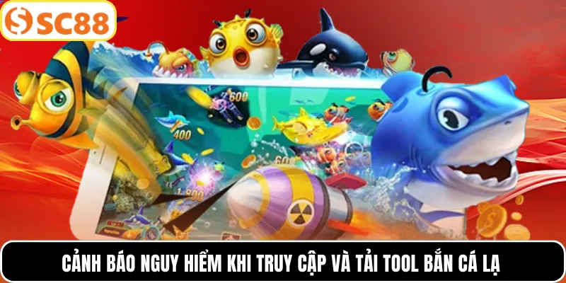 Cảnh báo nguy hiểm khi truy cập và tải tool bắn cá lạ