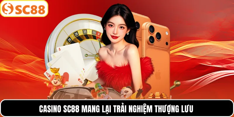 Casino SC88 mang lại trải nghiệm thượng lưu