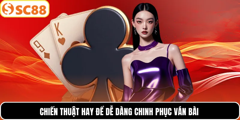 Chiến thuật hay để dễ dàng chinh phục ván bài