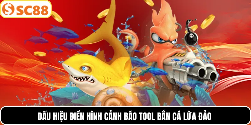 Dấu hiệu điển hình cảnh báo tool bắn cá lừa đảo