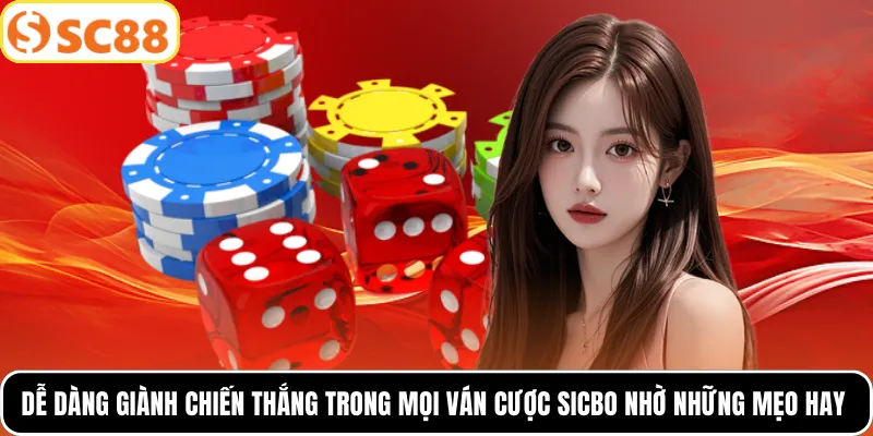 Dễ dàng giành chiến thắng trong mọi ván cược Sicbo nhờ những mẹo hay