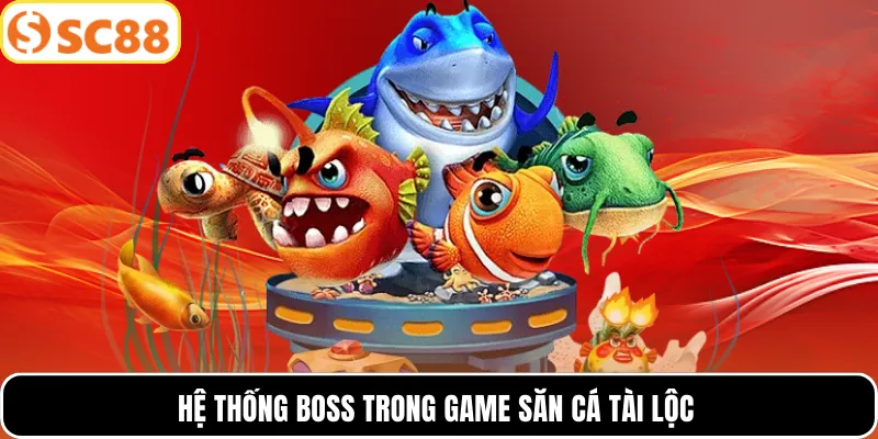Hệ thống boss trong game săn cá tài lộc