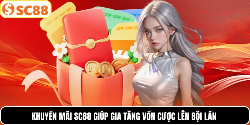 Khuyến mãi SC88 giúp gia tăng vốn cược lên bội lần