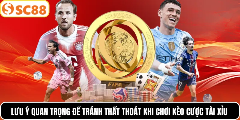 Lưu ý quan trọng để tránh thất thoát khi chơi kèo cược tài xỉu