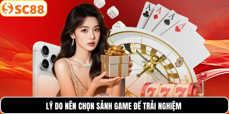 Lý do nên chọn sảnh game để trải nghiệm